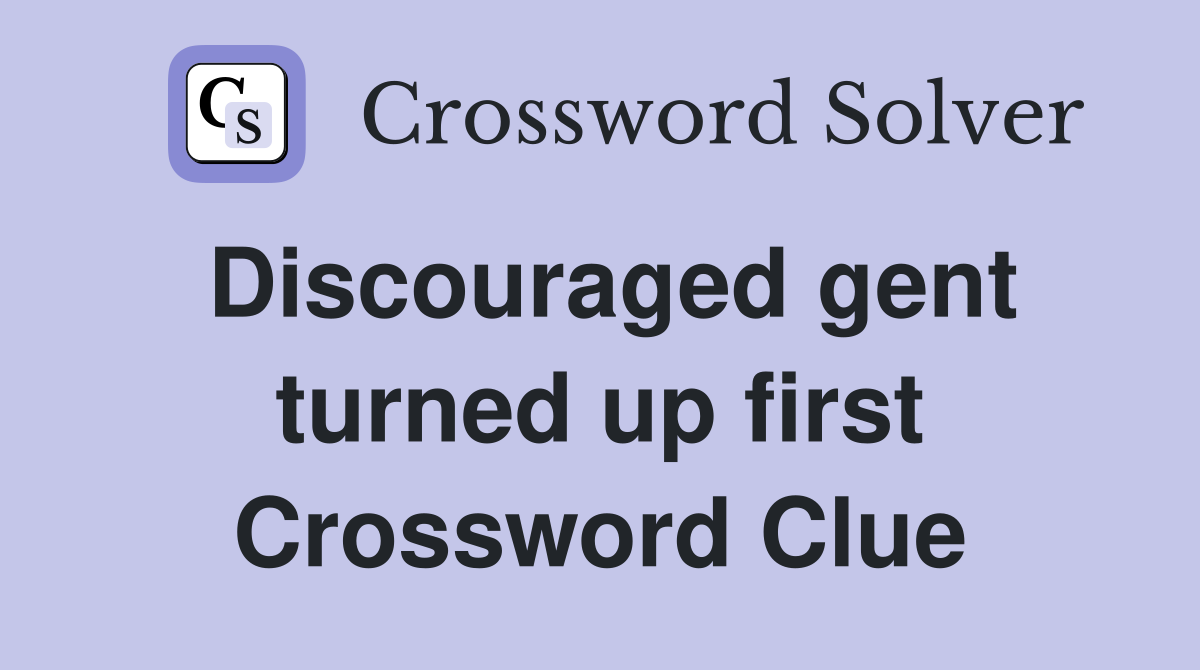 Discouraged gent turned up first Crossword Clue