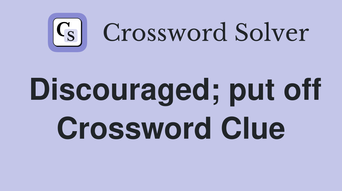 Discouraged; put off Crossword Clue