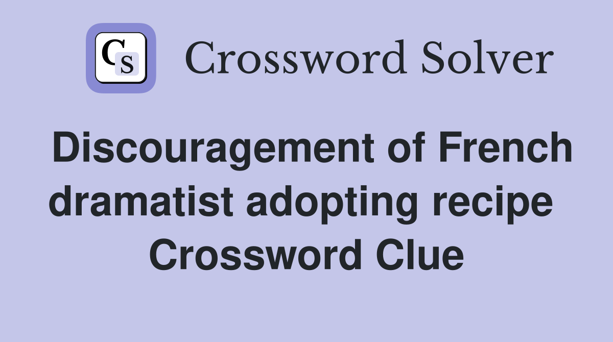 Discouragement of French dramatist adopting recipe  Crossword Clue