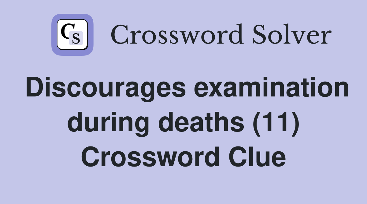 Discourages examination during deaths (11) Crossword Clue
