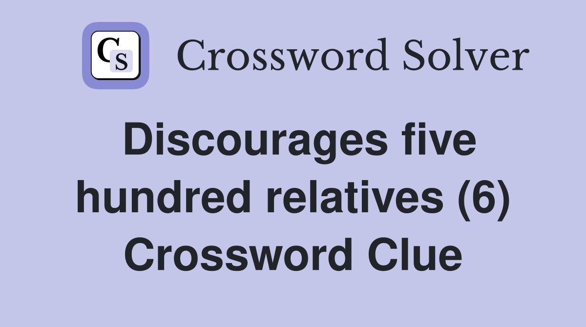 Discourages five hundred relatives (6) Crossword Clue