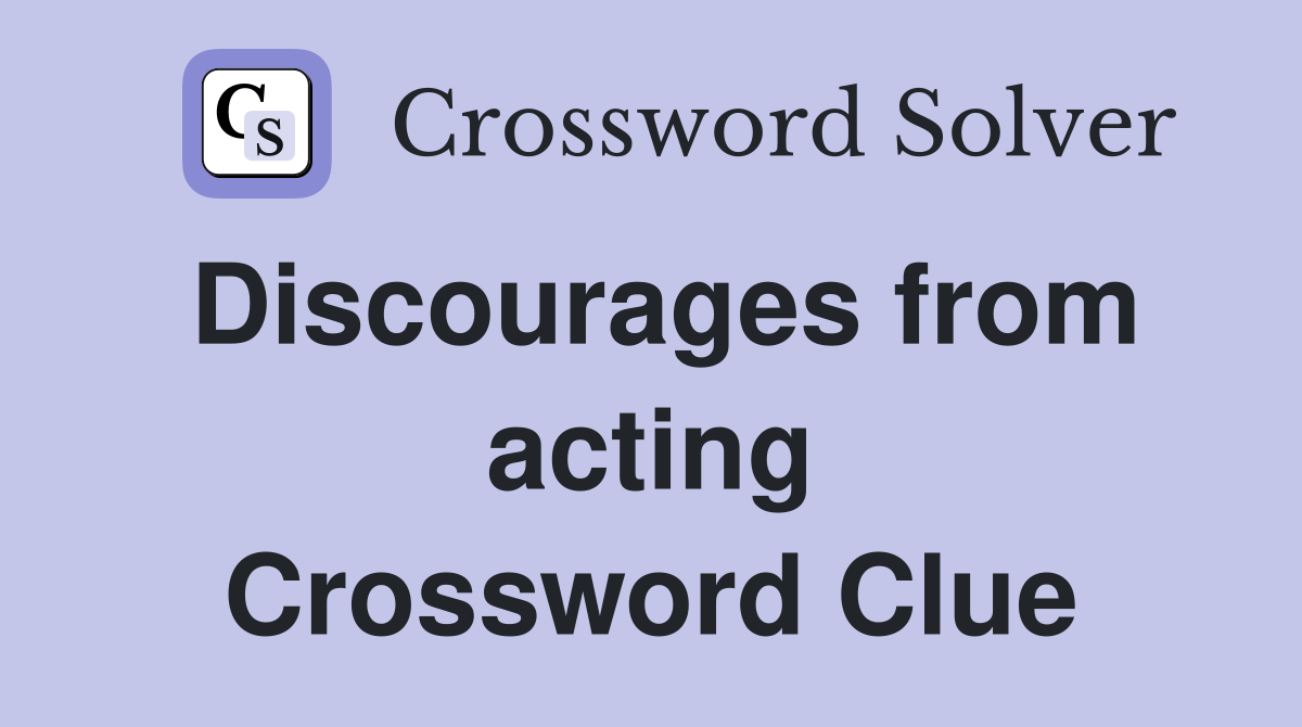 Discourages from acting Crossword Clue