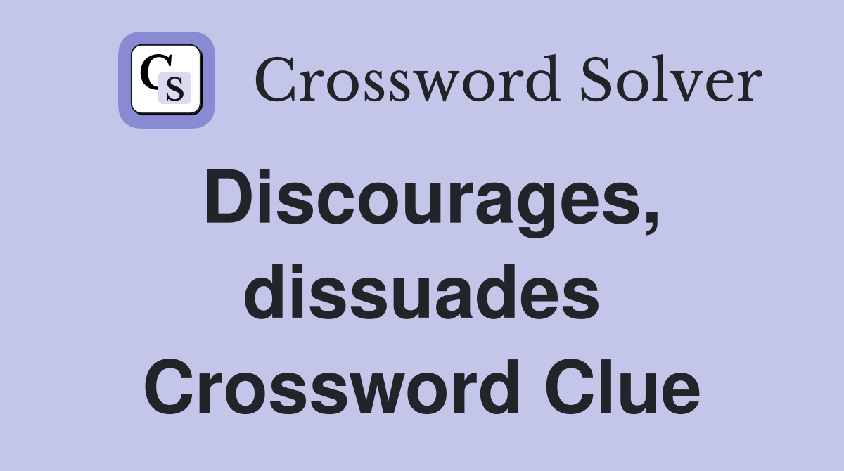 Discourages, dissuades Crossword Clue