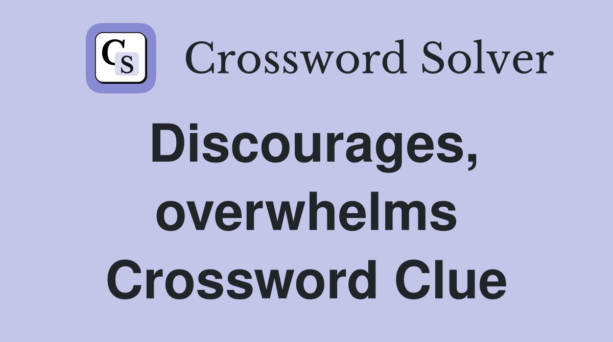 Discourages, overwhelms Crossword Clue