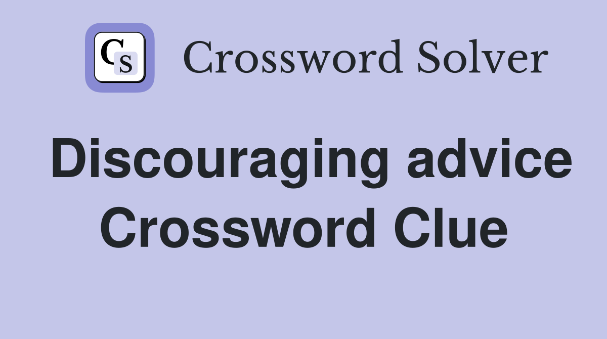 Discouraging advice Crossword Clue