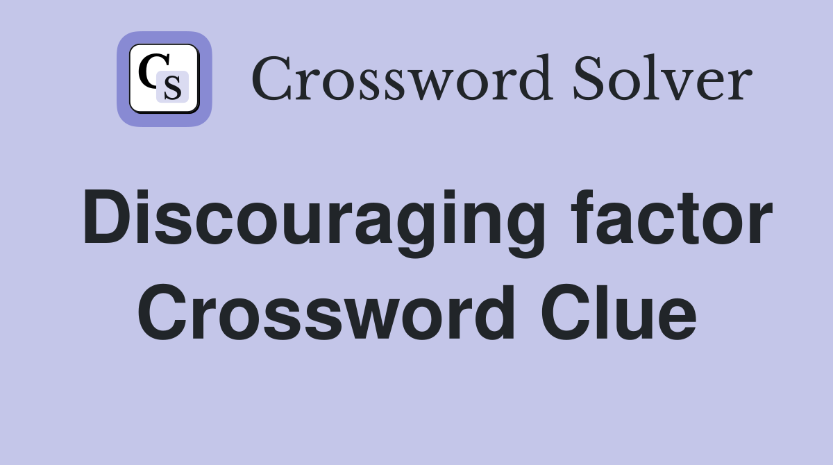 Discouraging factor Crossword Clue