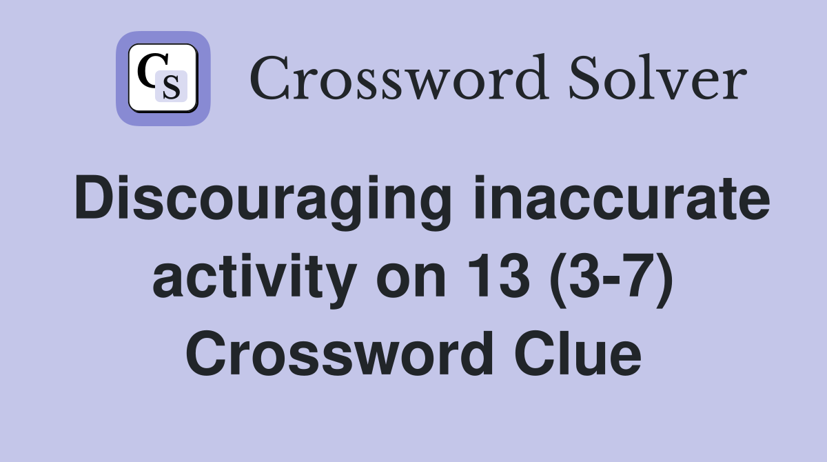 Discouraging inaccurate activity on 13 (3-7) Crossword Clue
