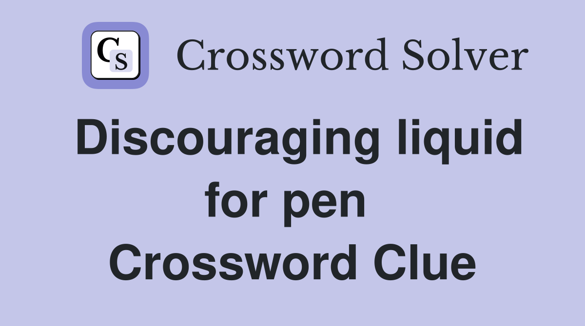 Discouraging liquid for pen  Crossword Clue