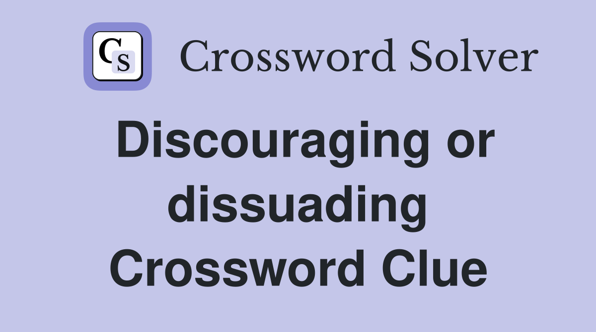 Discouraging or dissuading Crossword Clue
