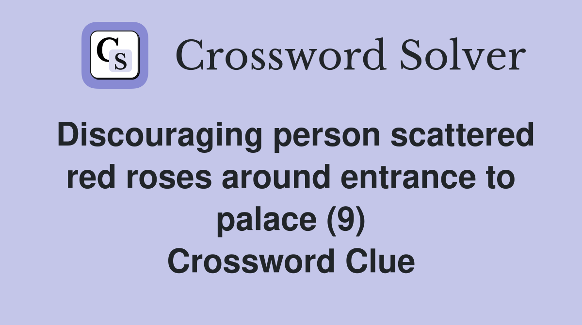Discouraging person scattered red roses around entrance to palace (9) Crossword Clue