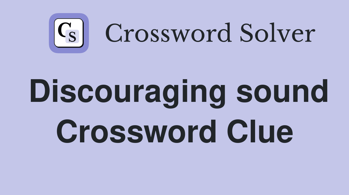 Discouraging sound Crossword Clue