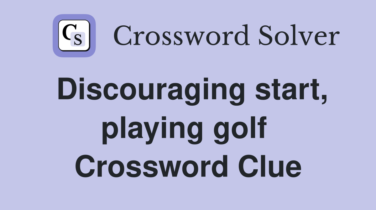 Discouraging start, playing golf  Crossword Clue