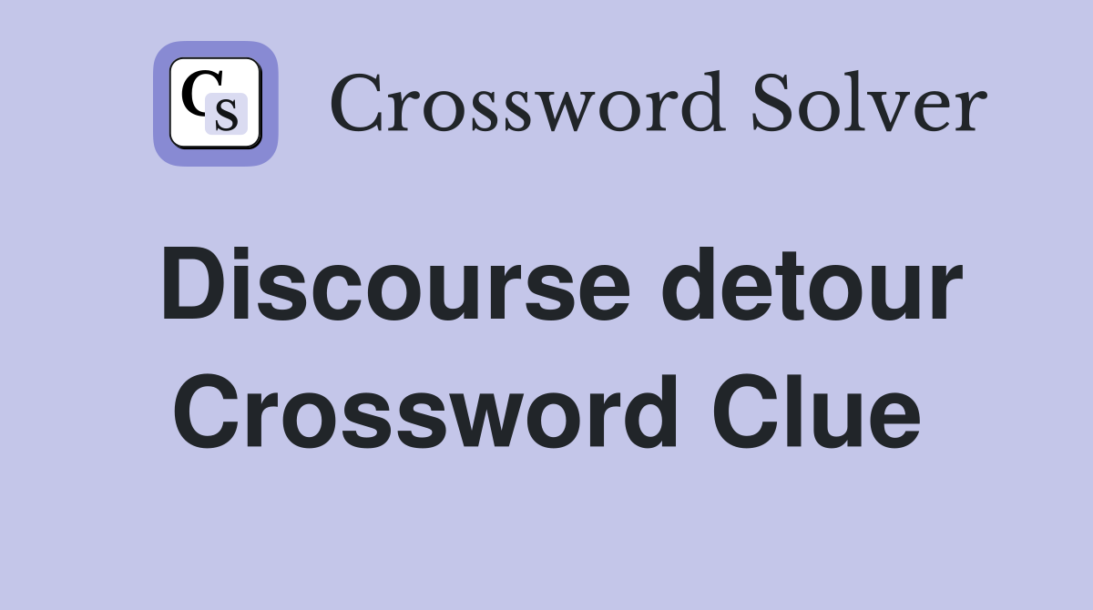 Discourse detour Crossword Clue