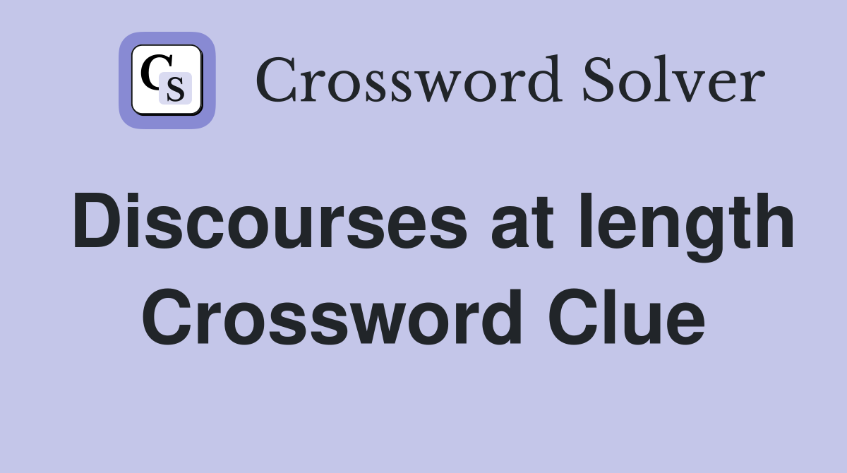 Discourses at length Crossword Clue