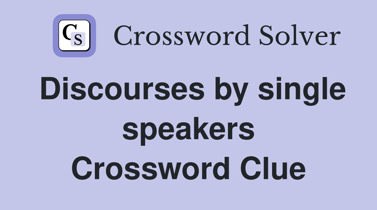 Discourses by single speakers Crossword Clue