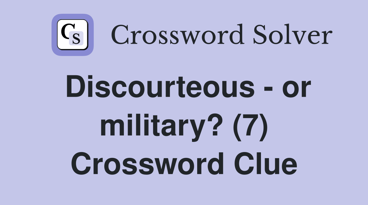 Discourteous - or military? (7) Crossword Clue