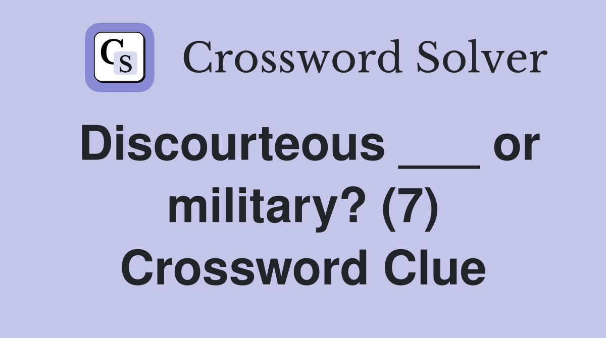 Discourteous ___ or military? (7) Crossword Clue