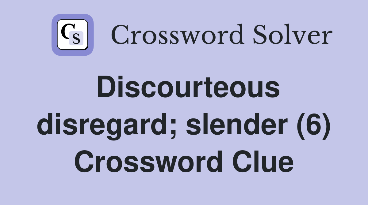 Discourteous disregard; slender (6) Crossword Clue