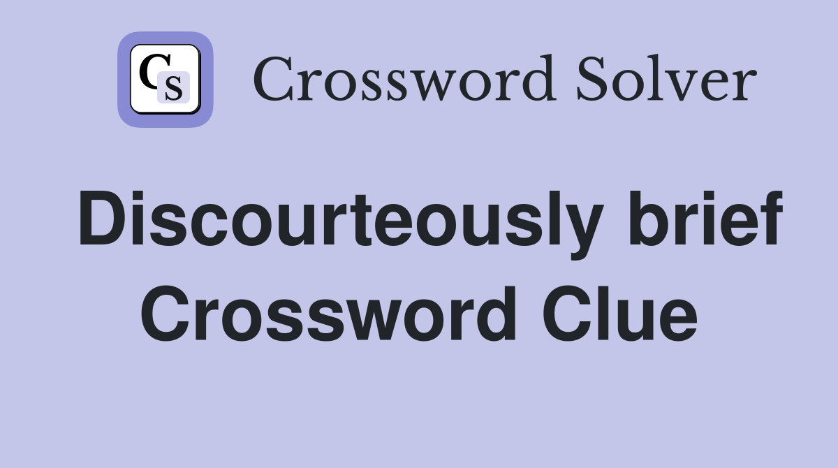 Discourteously brief Crossword Clue