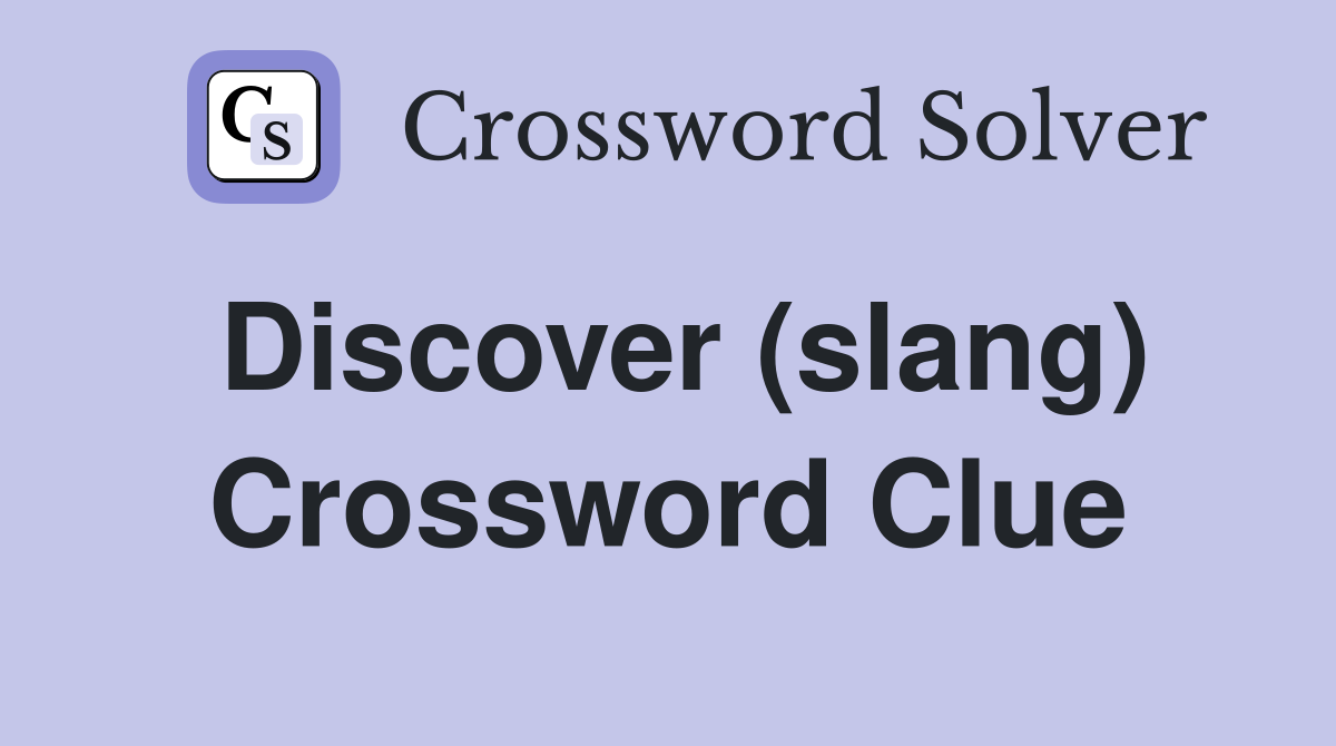 Discover (slang) Crossword Clue