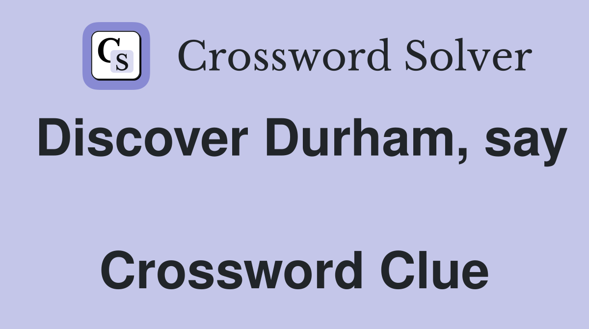 Discover Durham, say  Crossword Clue