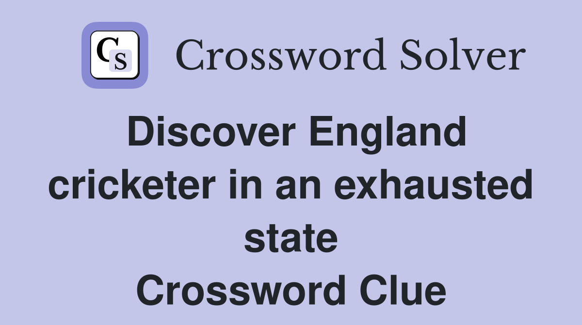 Discover England cricketer in an exhausted state Crossword Clue