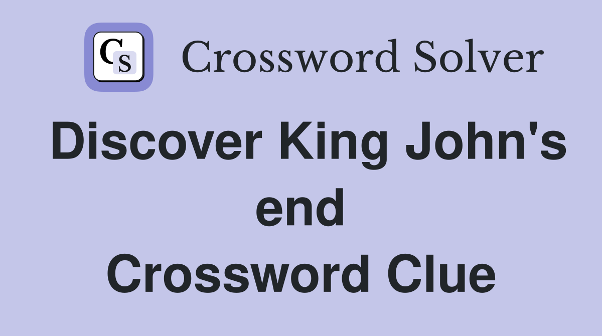 Discover King John's end Crossword Clue