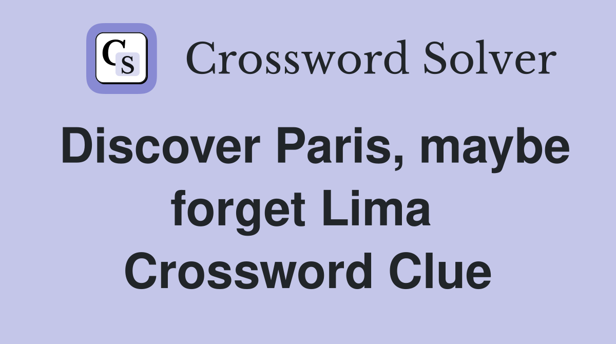 Discover Paris, maybe forget Lima  Crossword Clue