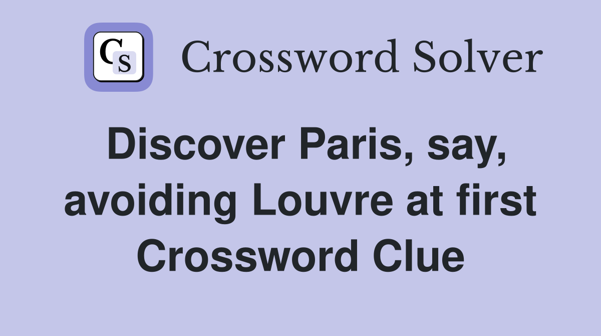 Discover Paris, say, avoiding Louvre at first Crossword Clue