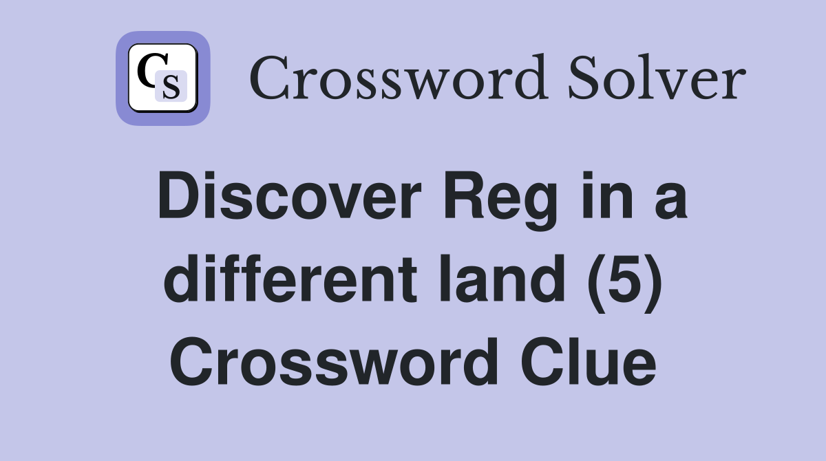 Discover Reg in a different land (5) Crossword Clue