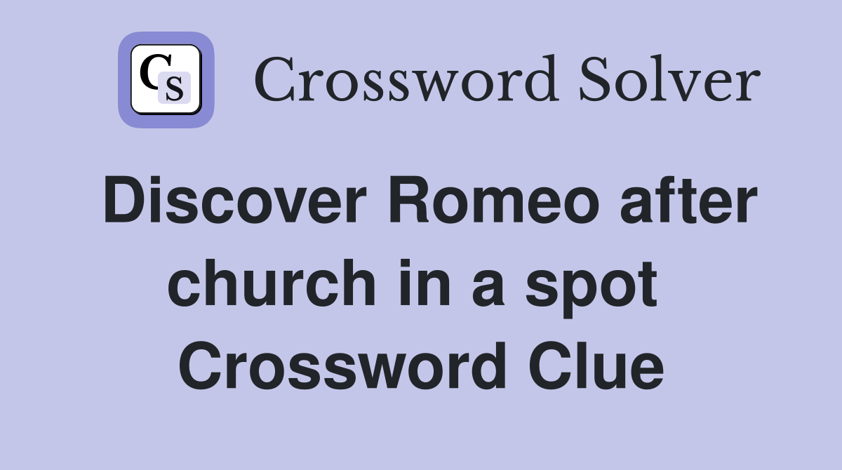 Discover Romeo after church in a spot  Crossword Clue