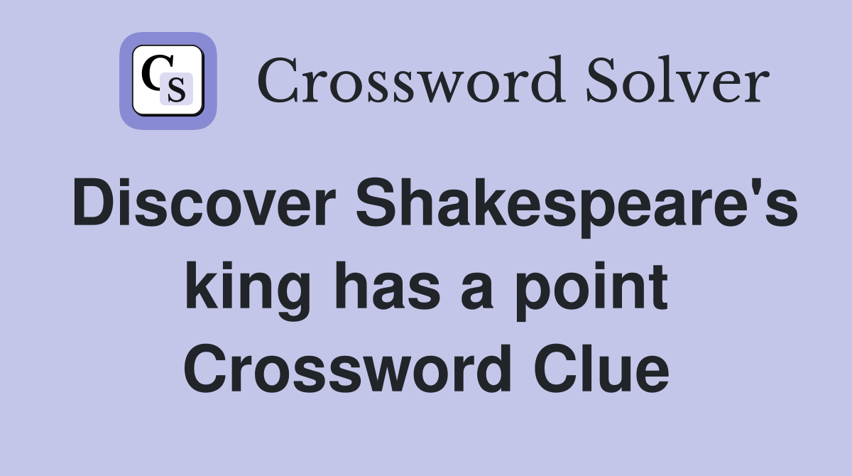 Discover Shakespeare's king has a point Crossword Clue