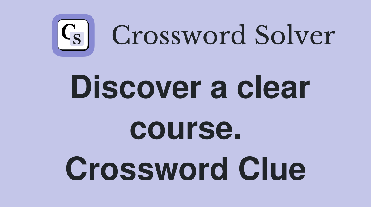 Discover a clear course. Crossword Clue