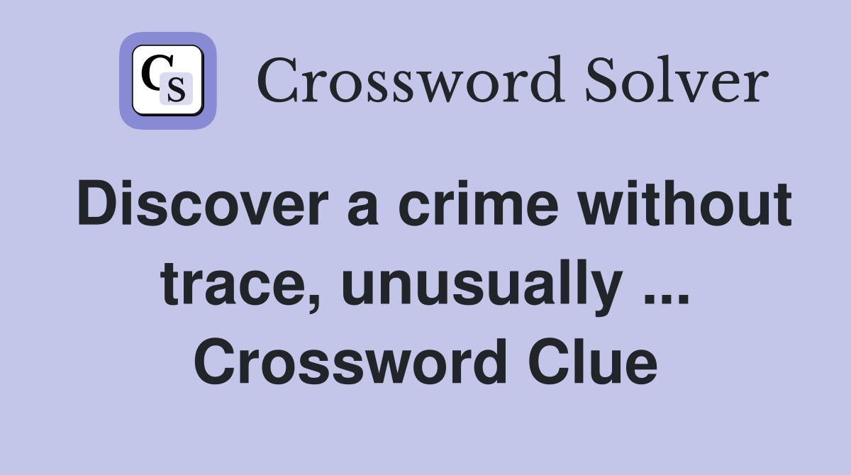 Discover a crime without trace, unusually ... Crossword Clue