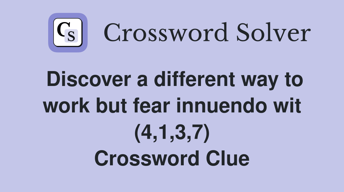 Discover a different way to work but fear innuendo wit (4,1,3,7) Crossword Clue