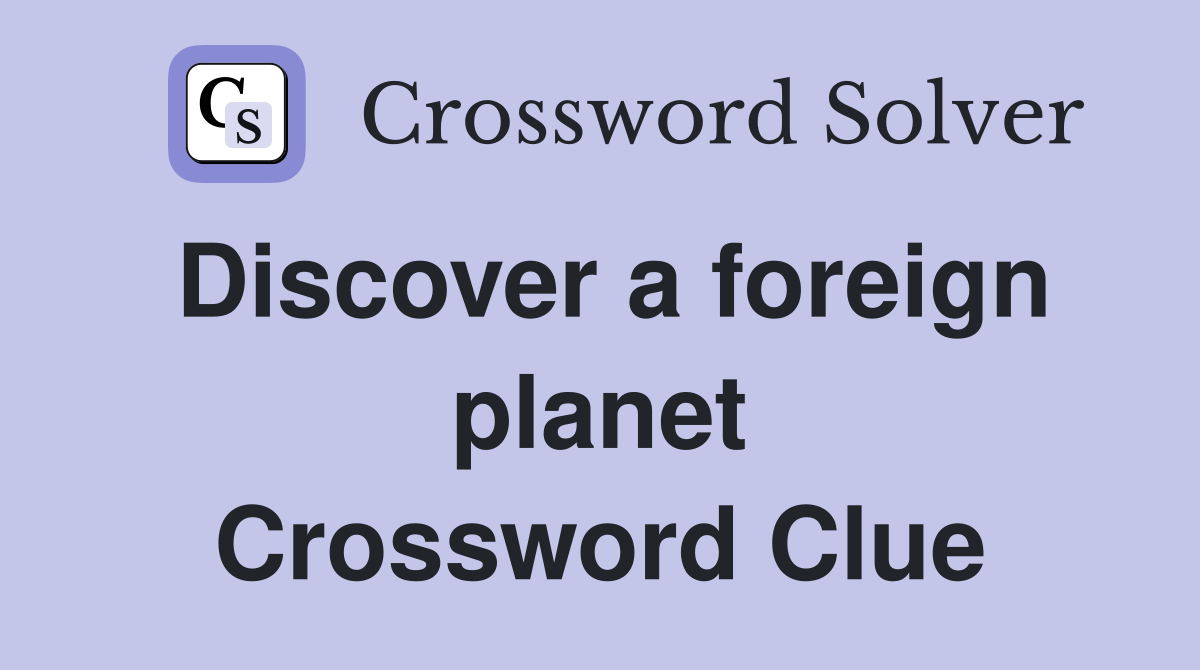 Discover a foreign planet Crossword Clue