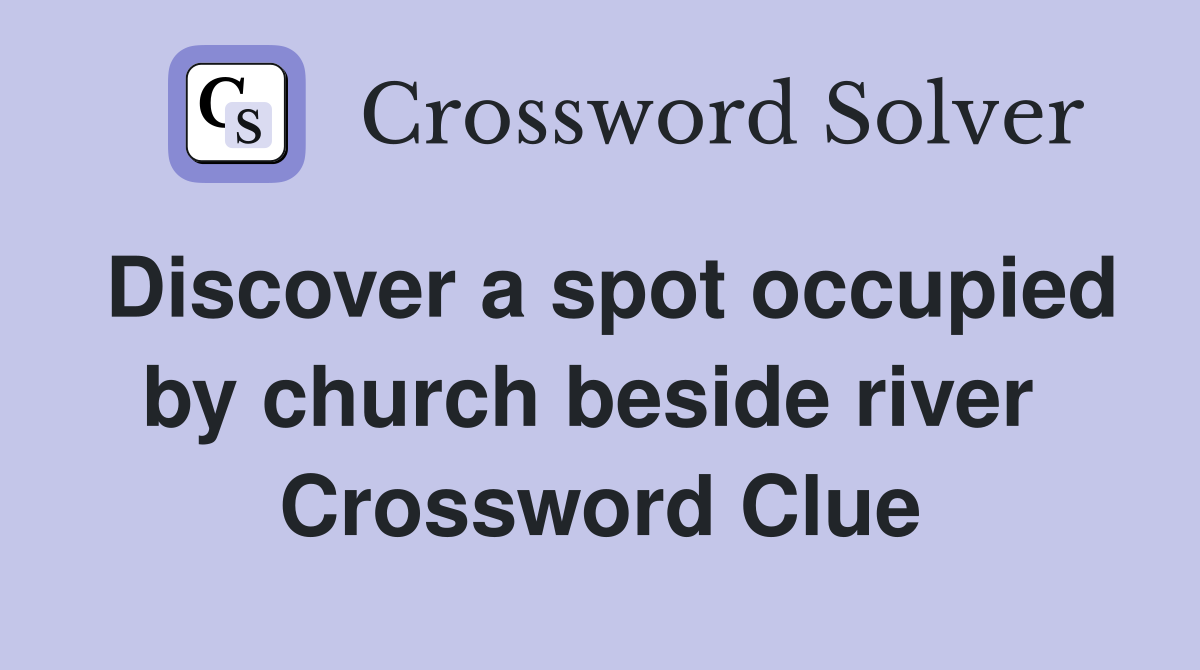 Discover a spot occupied by church beside river  Crossword Clue
