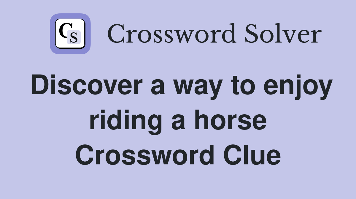 Discover a way to enjoy riding a horse Crossword Clue