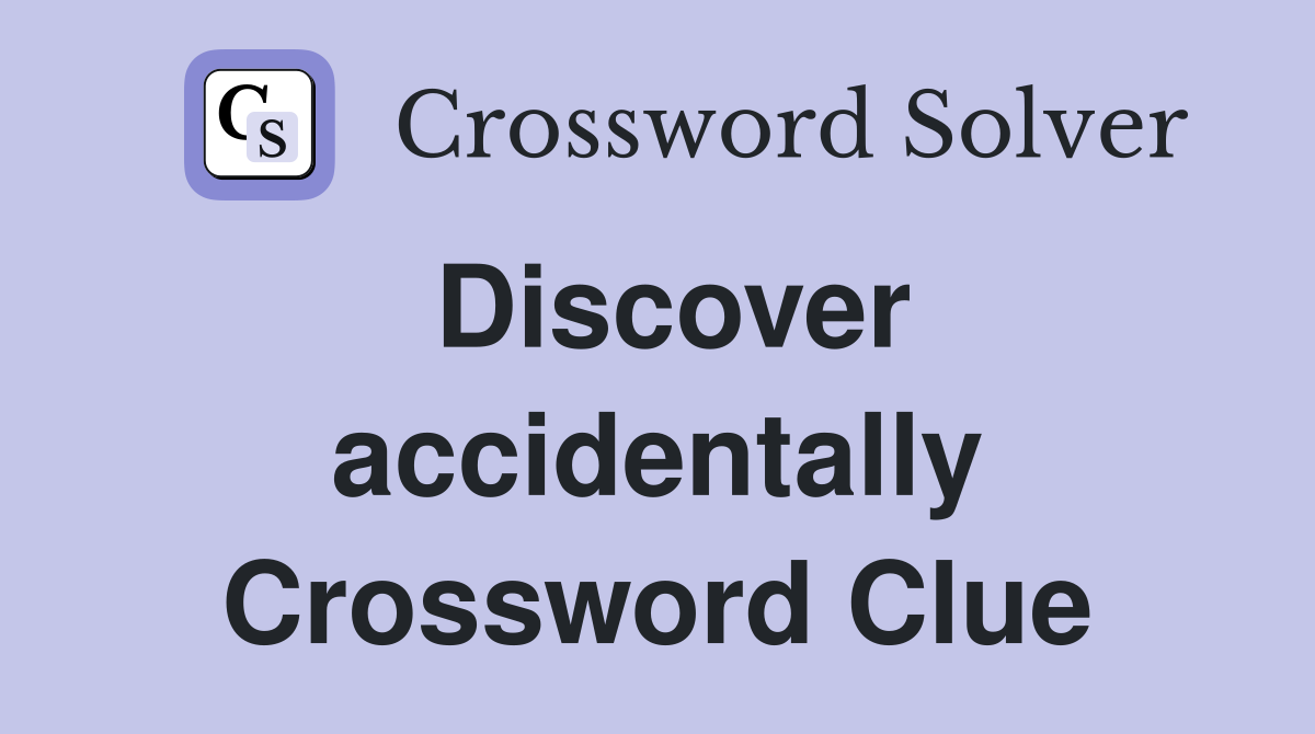 Discover accidentally Crossword Clue