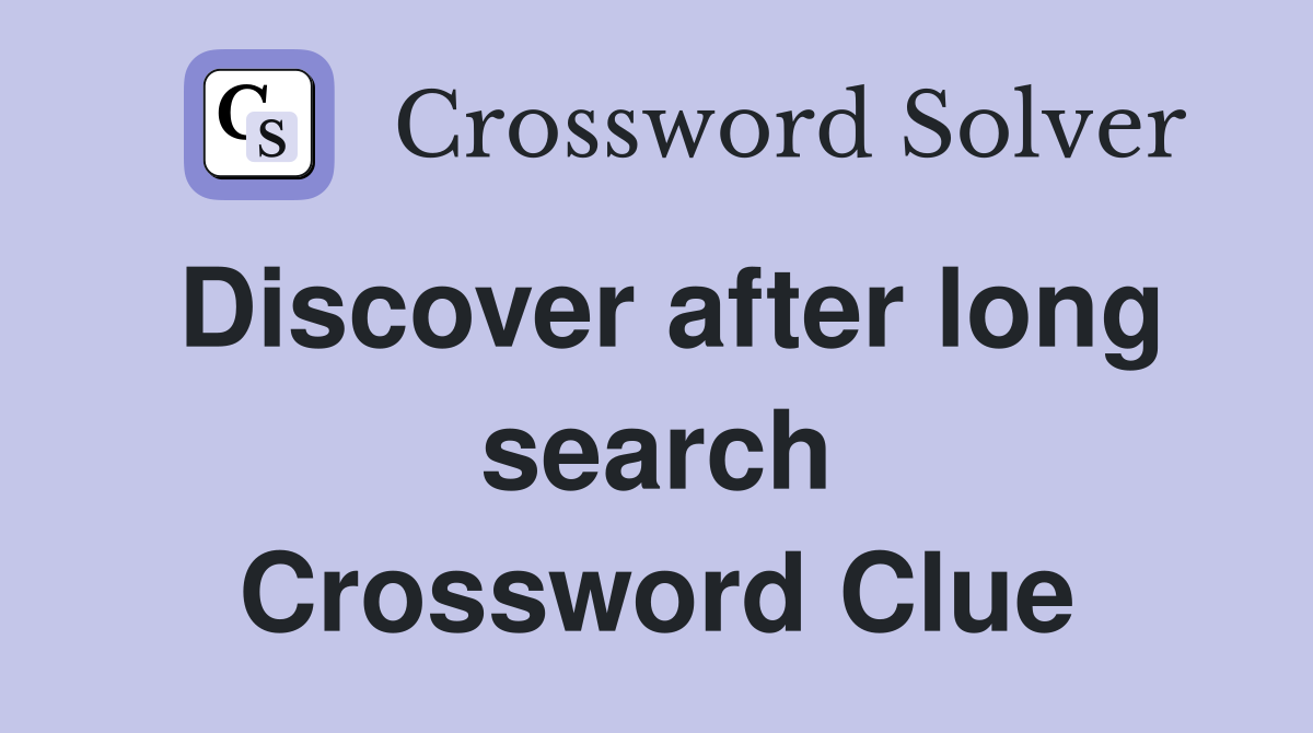 Discover after long search Crossword Clue