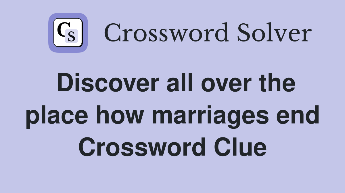 Discover all over the place how marriages end Crossword Clue