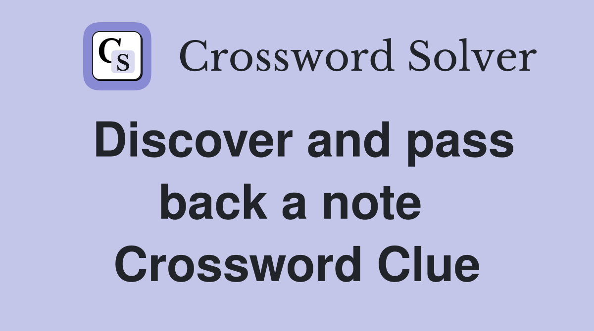 Discover and pass back a note  Crossword Clue