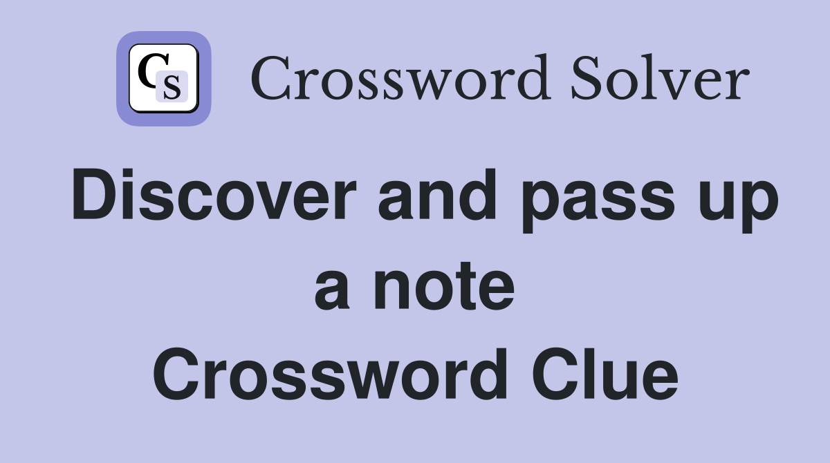 Discover and pass up a note Crossword Clue