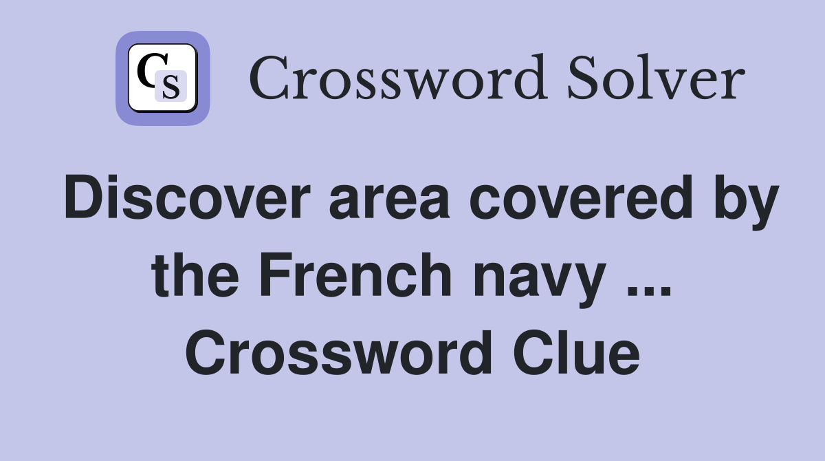 Discover area covered by the French navy ... Crossword Clue