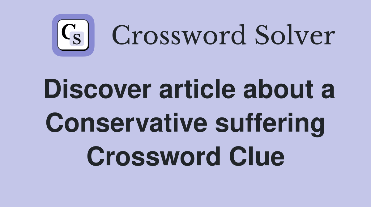 Discover article about a Conservative suffering Crossword Clue