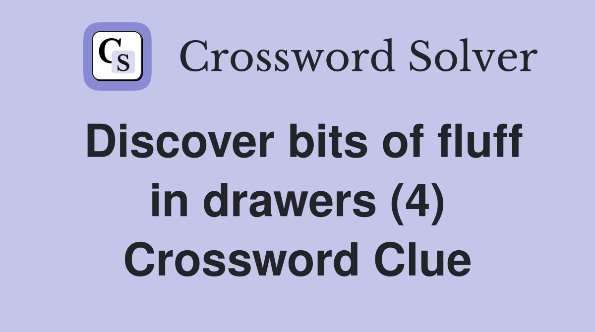 Discover bits of fluff in drawers (4) Crossword Clue