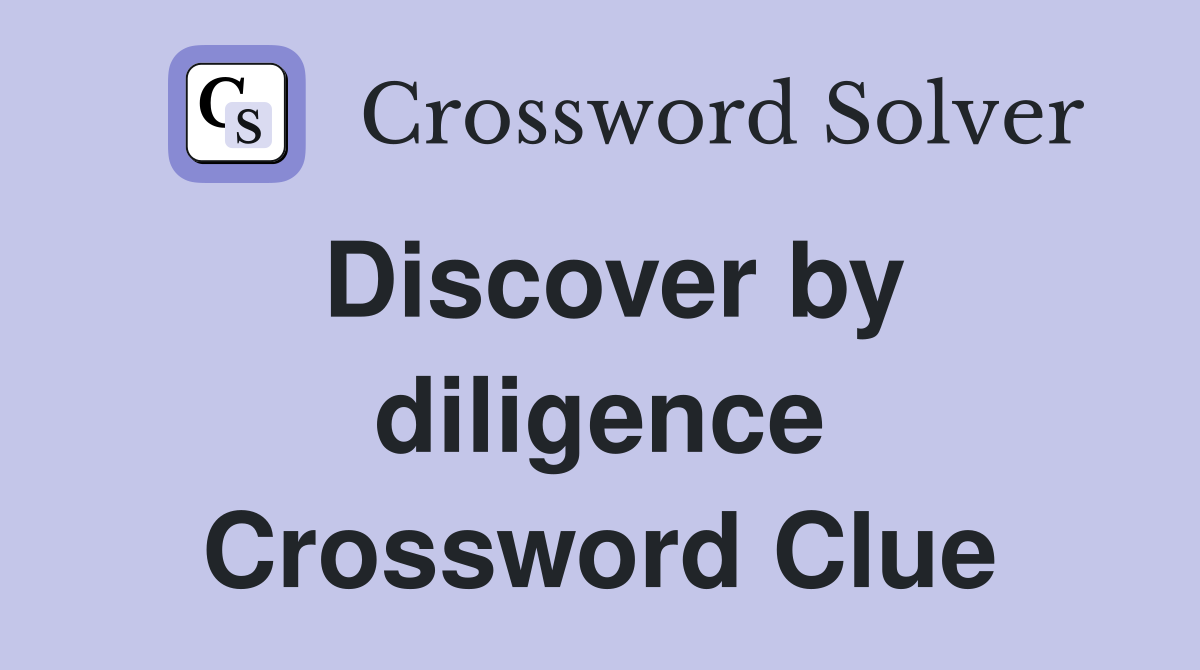 Discover by diligence Crossword Clue