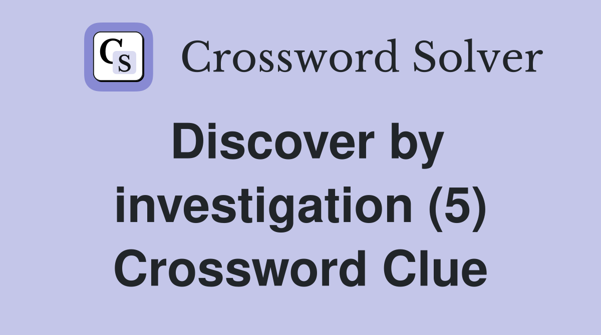 Discover by investigation (5) Crossword Clue