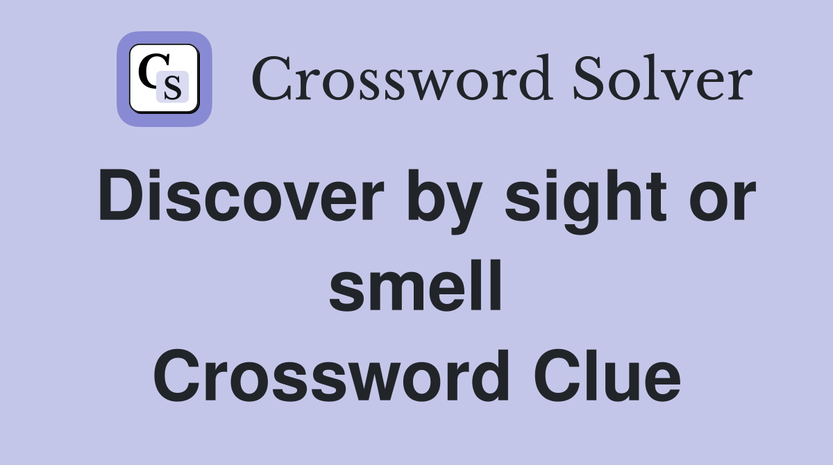 Discover by sight or smell Crossword Clue