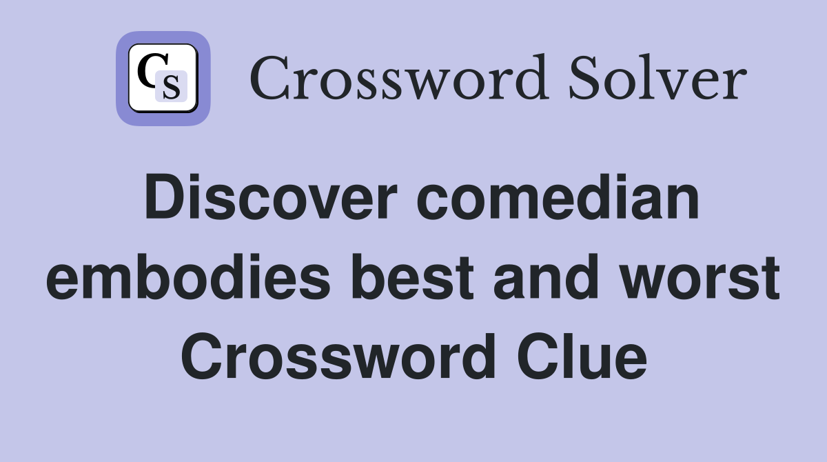 Discover comedian embodies best and worst Crossword Clue